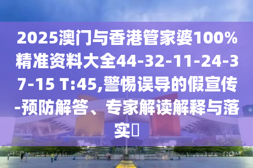 2025澳門與香港管家婆100%精準(zhǔn)資料大全44-32-11-24-37-15 T:45,警惕誤導(dǎo)的假宣傳-預(yù)防解答、專家解讀解釋與落實(shí)?