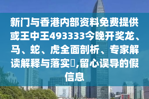新門與香港內(nèi)部資料免費(fèi)提供或王中王493333今晚開獎(jiǎng)龍、馬、蛇、虎全面剖析、專家解讀解釋與落實(shí)?,留心誤導(dǎo)的假信息